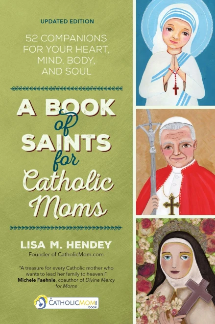 A Book Of Saints For Catholic Moms: 52 Companions For Your Heart, Mind, Body, And Soul (Catholicmom.Com Book)