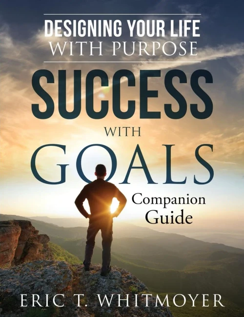 Success With Goals: Designing Your Life With Purpose: Companion Guide