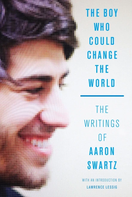 The Boy Who Could Change The World: The Writings Of Aaron Swartz