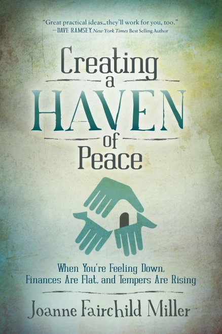 Creating A Haven Of Peace: When You'Re Feeling Down, Finances Are Flat, And Tempers Are Rising