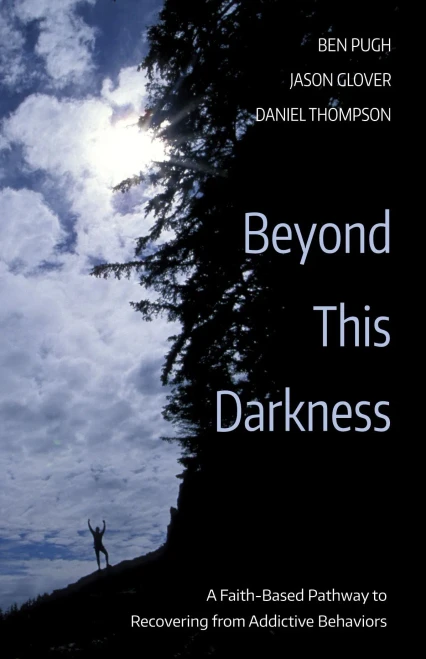 Beyond This Darkness: A Faith-Based Pathway To Recovering From Addictive Behaviors