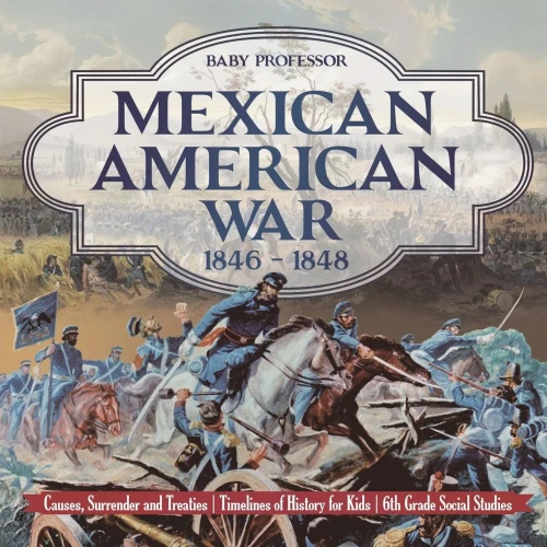 Mexican American War 1846 - 1848 - Causes, Surrender And Treaties Timelines Of History For Kids 6Th Grade Social Studies