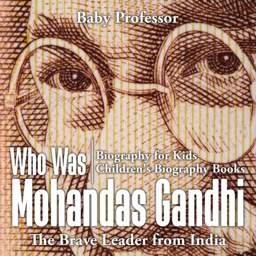 Who Was Mohandas Gandhi: The Brave Leader From India - Biography For Kids Children's Biography Books