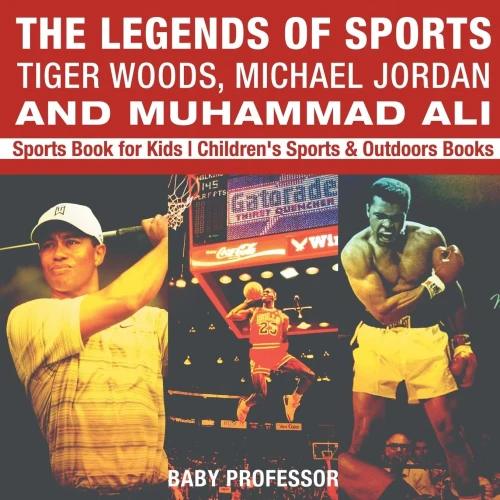 The Legends Of Sports: Tiger Woods, Michael Jordan And Muhammad Ali - Sports Book For Kids Children's Sports & Outdoors Books