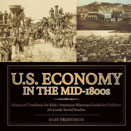 U.S. Economy In The Mid-1800S - Historical Timelines For Kids American Historian Guide For Children 5Th Grade Social Studies