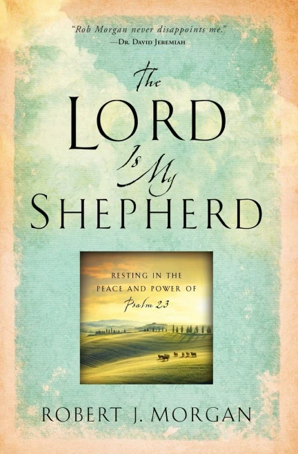 The Lord Is My Shepherd: Resting In The Peace And Power Of Psalm 23