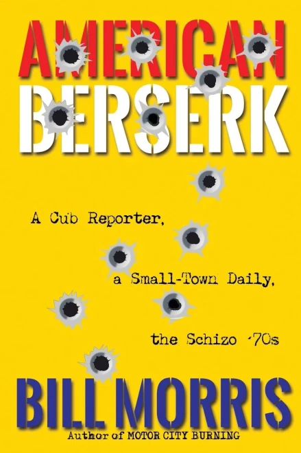 American Berserk: A Cub Reporter, A Small-Town Daily, The Schizo '70S