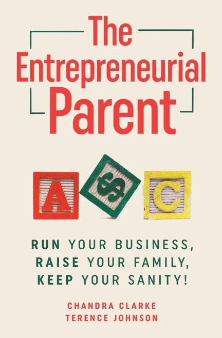 The Entrepreneurial Parent: Run Your Business, Raise your Family, Keep Your Sanity!
