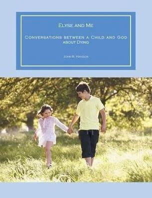 Elyse And Me: Conversations Between A Child And God About Dying
