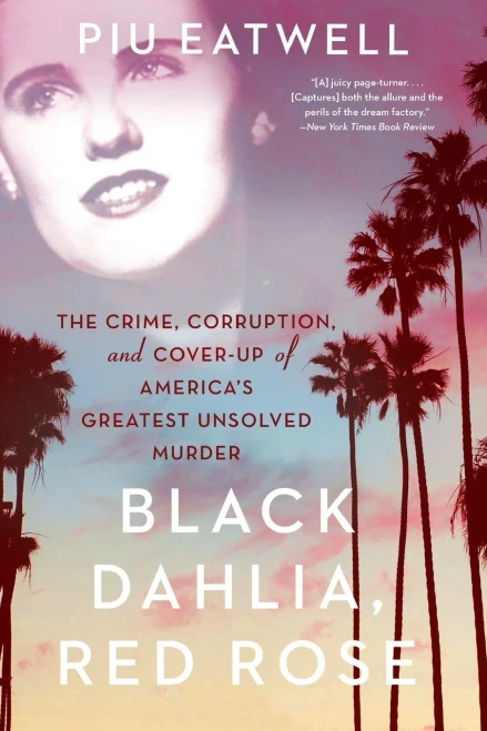 Black Dahlia, Red Rose: The Crime, Corruption, And Cover-Up Of America's Greatest Unsolved Murder