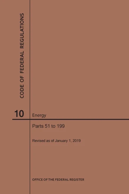 Code Of Federal Regulations Title 10, Energy, Parts 51-199, 2019