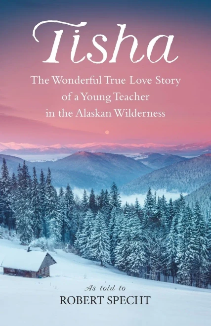 Tisha: The Wonderful True Love Story Of A Young Teacher In The Alaskan Wilderness