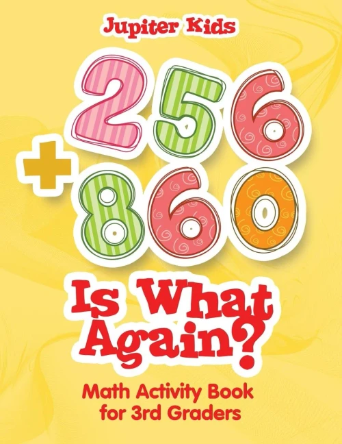 256 + 860 Is What Again? : Math Activity Book For 3Rd Graders