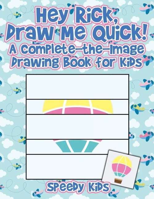 Hey Rick, Draw Me Quick! A Complete-The-Image Drawing Book For Kids