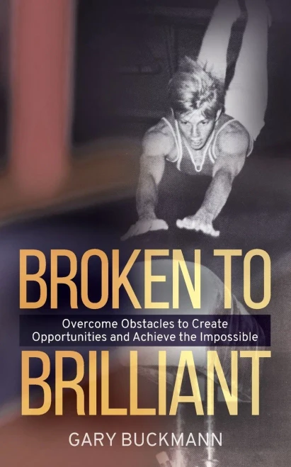 Broken to Brilliant: Overcome Obstacles to Create Opportunities & Achieve the Impossible