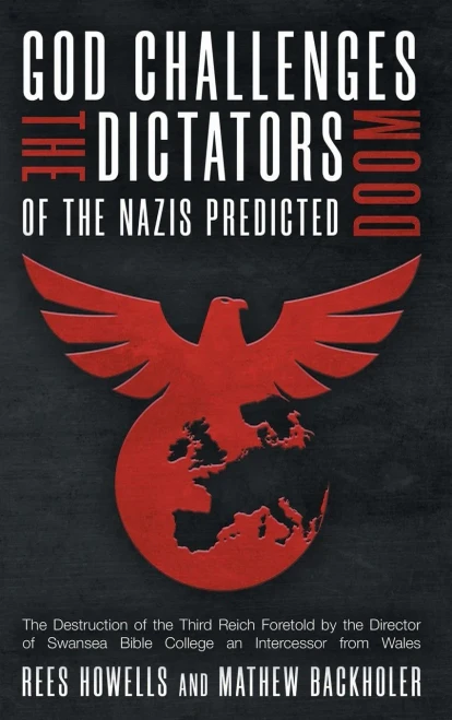 God Challenges the Dictators, Doom of Nazis Predicted: The Destruction of the Third Reich Foretold by the Director of Swansea Bible College, An Intercessor from Wales