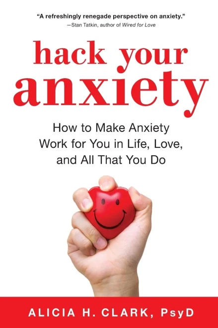 Hack Your Anxiety: How To Make Anxiety Work For You In Life, Love, And All That You Do (A Mental Health Self Help Book For Women And Men)