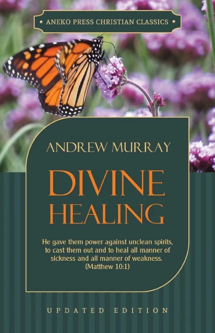 Divine Healing: He Gave Them Power Against Unclean Spirits, To Cast Them Out And To Heal All Manner Of Sickness And All Manner Of Weakness ? Matthew 10:1 (Murray Updated Classics)