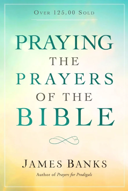 Praying The Prayers Of The Bible