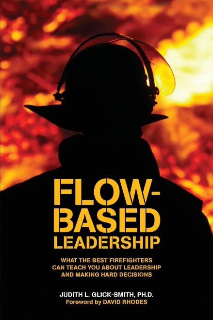 Flow-Based Leadership: What The Best Firefighters Can Teach You About Leadership And Making Hard Decisions