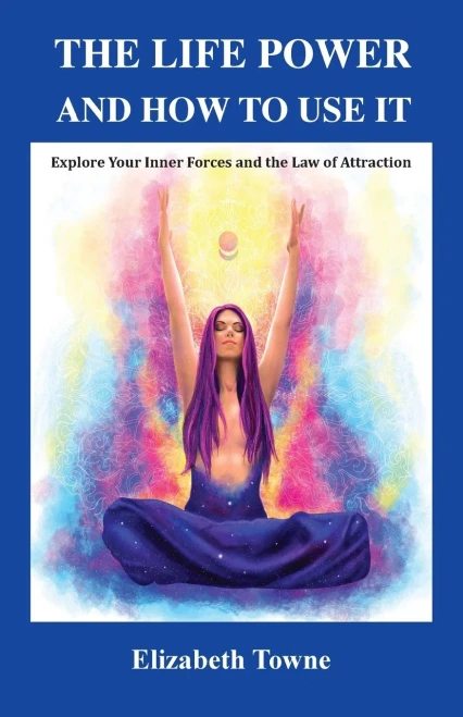 The Life Power And How To Use It: Explore Your Inner Forces And The Law Of Attraction