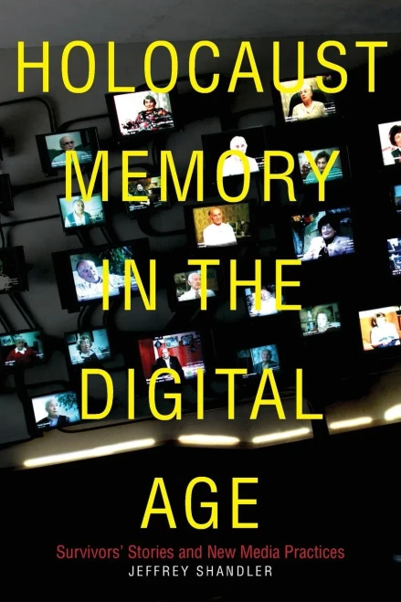 Holocaust Memory In The Digital Age: Survivors Stories And New Media Practices (Stanford Studies In Jewish History And Culture)