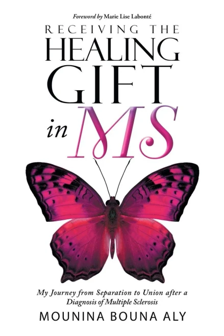 Receiving The Healing Gift In Ms: My Journey From Separation To Union After A Diagnosis Of Multiple Sclerosis