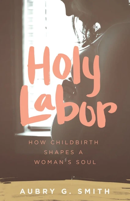 Holy Labor: How Childbirth Shapes A Woman's Soul