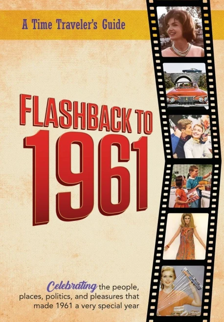 Flashback to 1961 - A Time Traveler’s Guide: Perfect birthday or wedding anniversary gift for anyone born or married in 1961. For friends, parents or ... (A Time-Traveler’s Guide - Flashback Series)