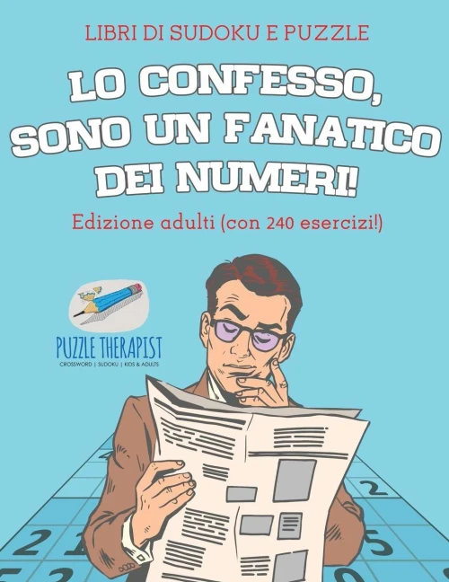 Lo Confesso, Sono Un Fanatico Dei Numeri! | Libri Di Sudoku E Puzzle | Edizione Adulti (Con 240 Esercizi!) (Italian Edition)