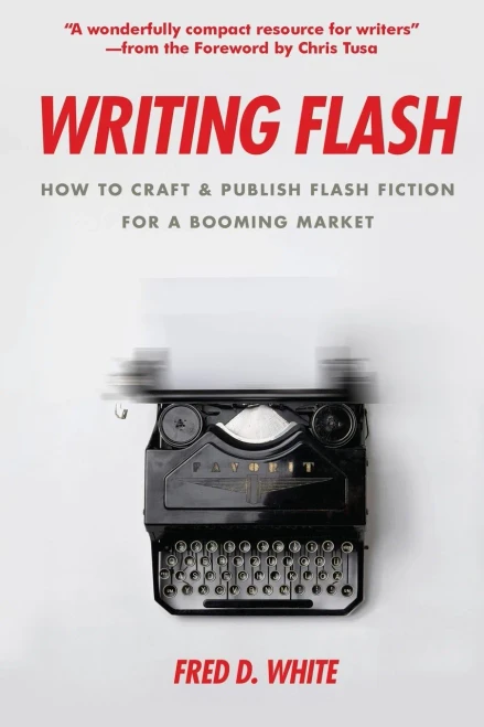 Writing Flash: How To Craft And Publish Flash Fiction For A Booming Market