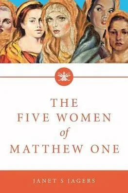 The Five Women Of Mathew One: A Seven-Week Study Of Women In The Bible
