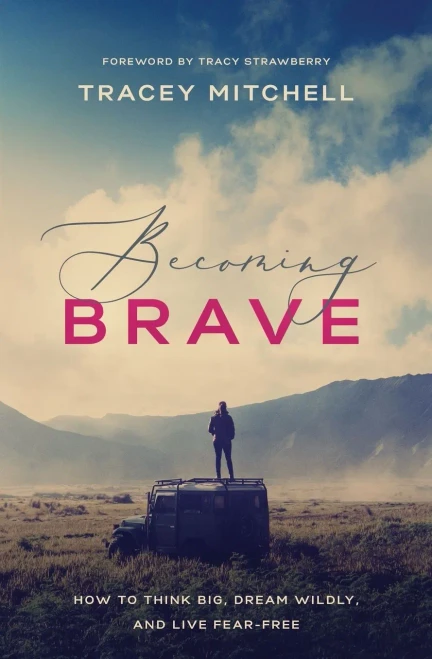 Becoming Brave: How To Think Big, Dream Wildly, And Live Fear-Free
