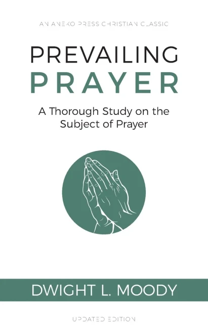 Prevailing Prayer: A Thorough Study On The Subject Of Prayer