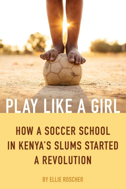 Play Like A Girl: How A Soccer School In Kenya's Slums Started A Revolution