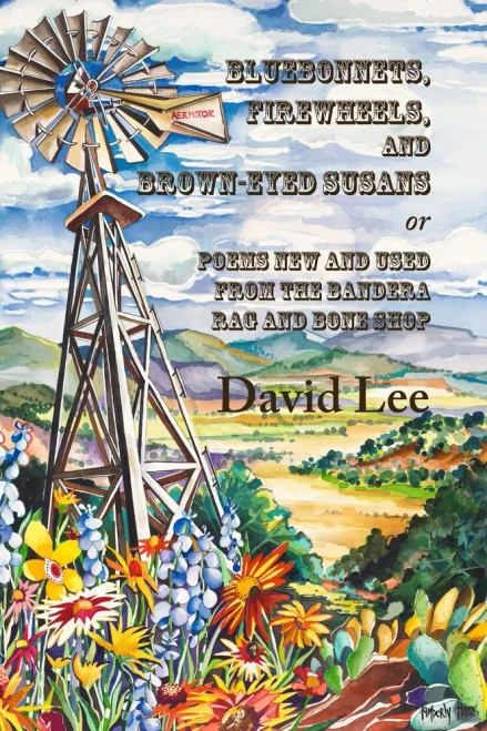Bluebonnets, Firewheels, And Brown-Eyed Susans, Or, Poems New And Used From The Bandera Rag And Bone Shop