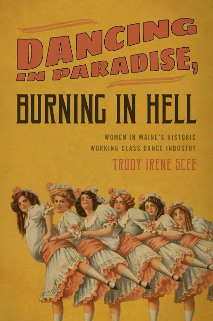 Dancing In Paradise, Burning In Hell: Women In Maine's Historic Working Class Dance Industry