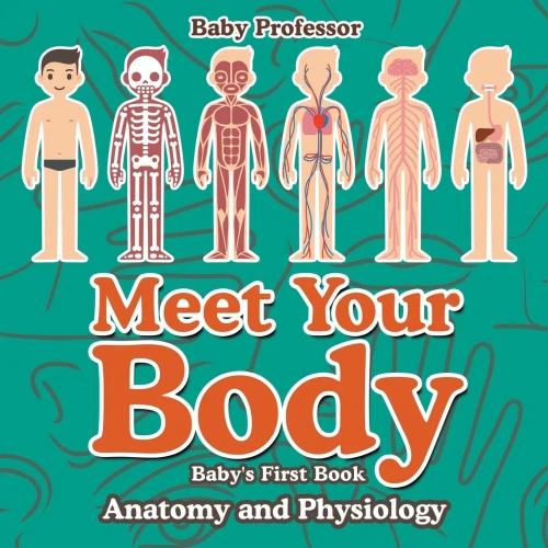 Meet Your Body - Baby's First Book Anatomy And Physiology