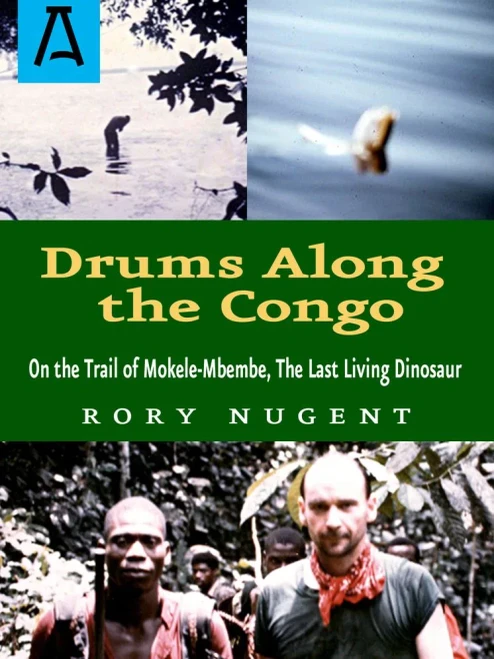 Drums Along The Congo: On The Trail Of Mokele-Mbembe, The Last Living Dinosaur