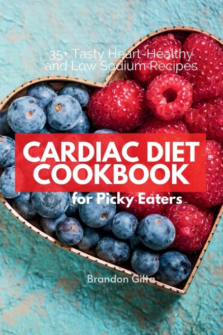 Cardiac Diet for Picky Eaters: 35+ Tasty Heart-Healthy and Low Sodium Recipes