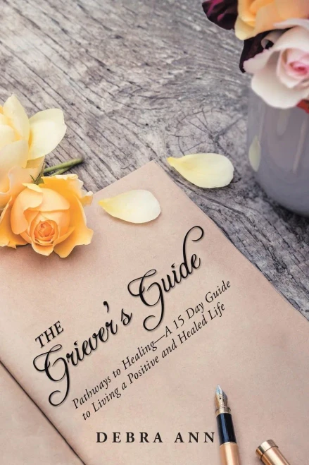 The Griever's Guide: Pathways To Healing-A 15 Day Guide To Living A Positive And Healed Life