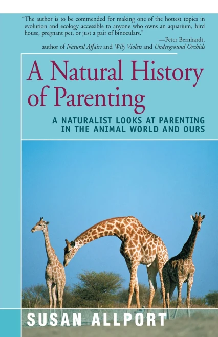 A Natural History Of Parenting: A Naturalist Looks At Parenting In The Animal World And Ours