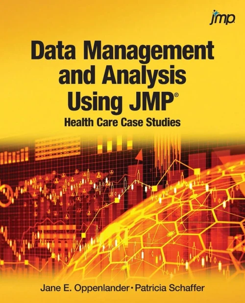 Data Management And Analysis Using Jmp®: Health Care Case Studies: Health Care Case Studies