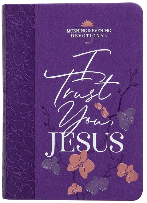 I Trust You, Jesus: Morning & Evening Devotional - Bookend Your Day With Devotions To Help You Overcome Anxiety And Depend On God For Everything In Life (Morning & Evening Devotionals)