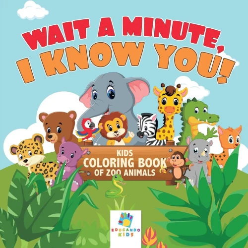 Wait A Minute, I Know You! Kids Coloring Book Of Zoo Animals