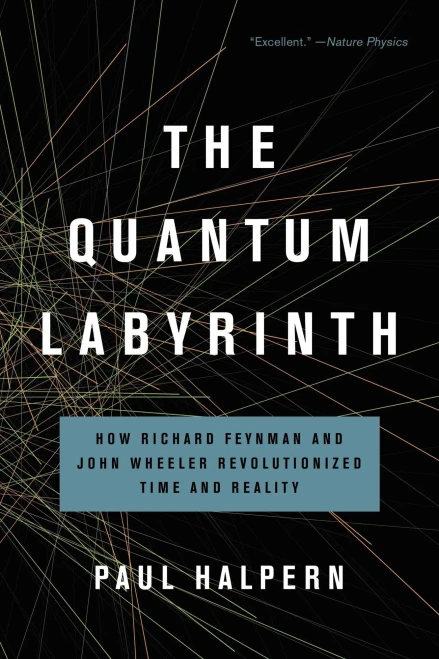 The Quantum Labyrinth: How Richard Feynman And John Wheeler Revolutionized Time And Reality