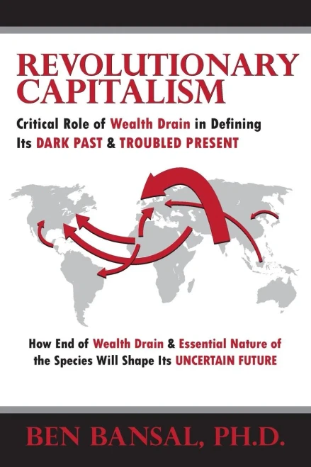 Revolutionary Capitalism: Critical Role Of Wealth Drain In Determining Its Dark Past And Troubled Present... How End Of Wealth Drain And Essential Human Nature Will Shape Its Uncertain Future