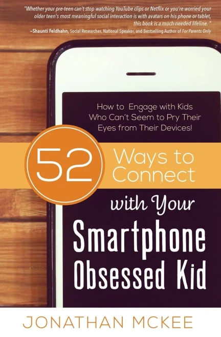 52 Ways To Connect With Your Smartphone Obsessed Kid: How To Engage With Kids Who CanT Seem To Pry Their Eyes From Their Devices!
