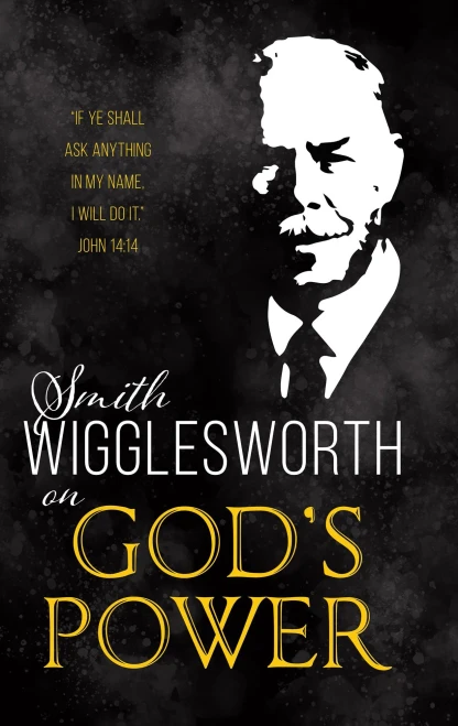 Smith Wigglesworth On God's Power