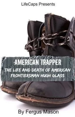 American Trapper: The Life And Death Of American Frontiersman Hugh Glass
